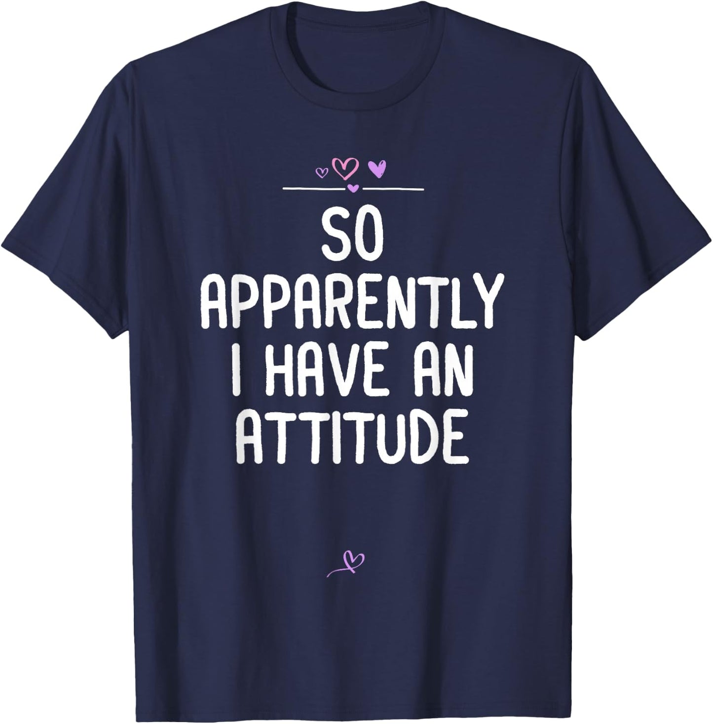Attitude, So Apparently I Have an Attitude Sarcastic Girls T-Shirt - T-Shirt | Navy