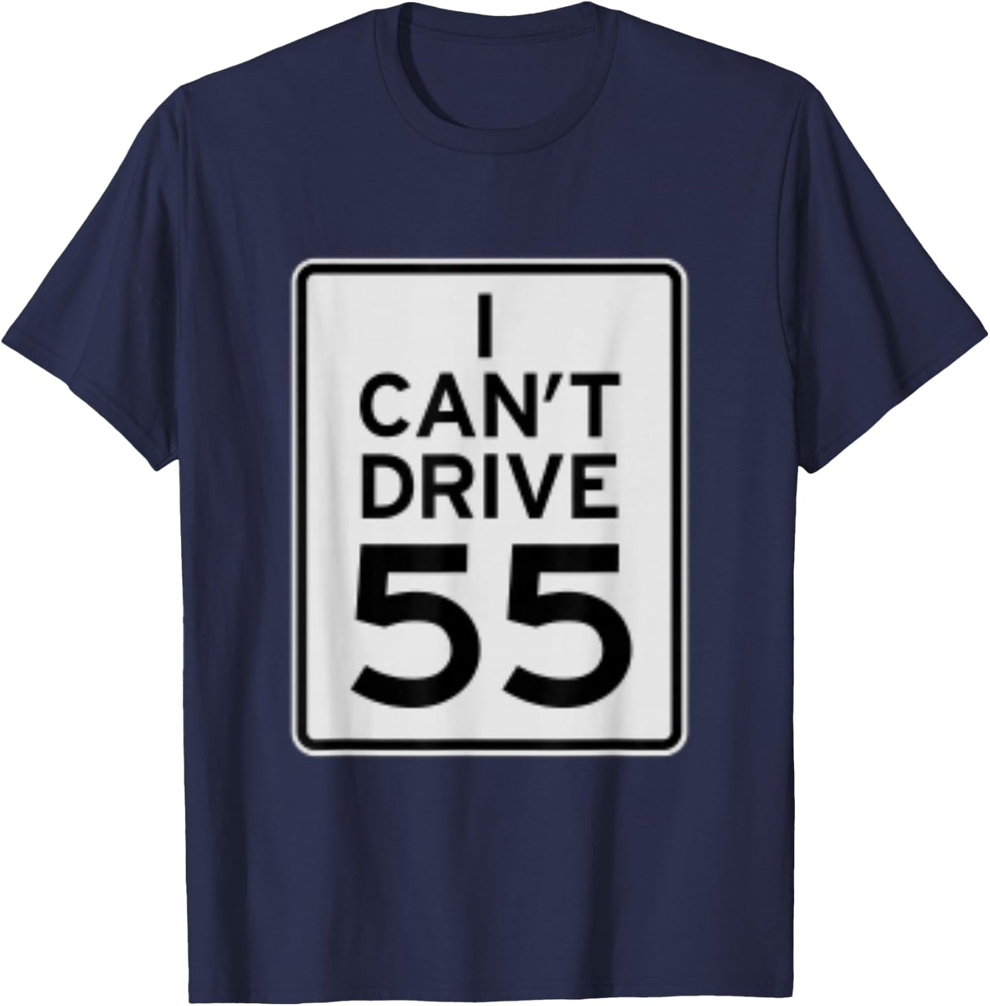 I Cant Drive 55 T-Shirt - T-Shirt | Navy