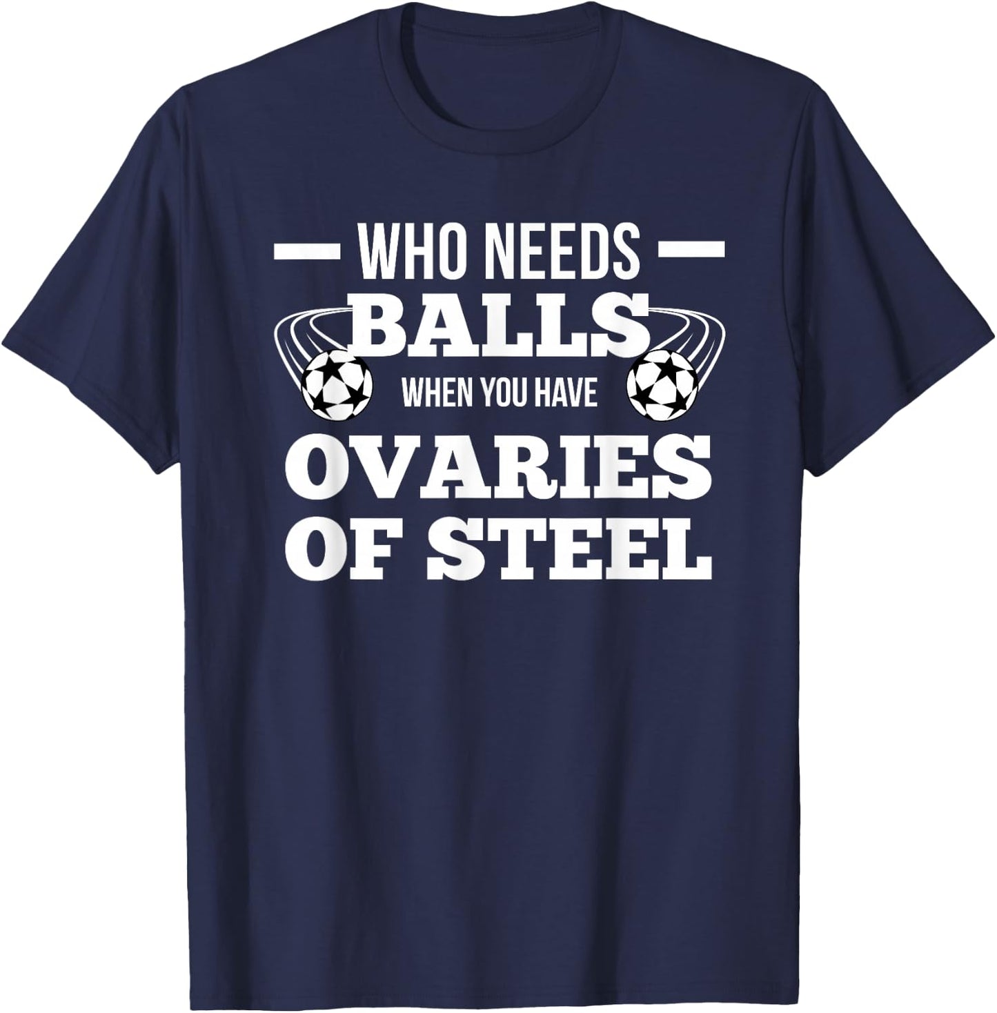 Who Needs Balls When You Have Ovaries Of Steel T-Shirt - T-Shirt | Navy