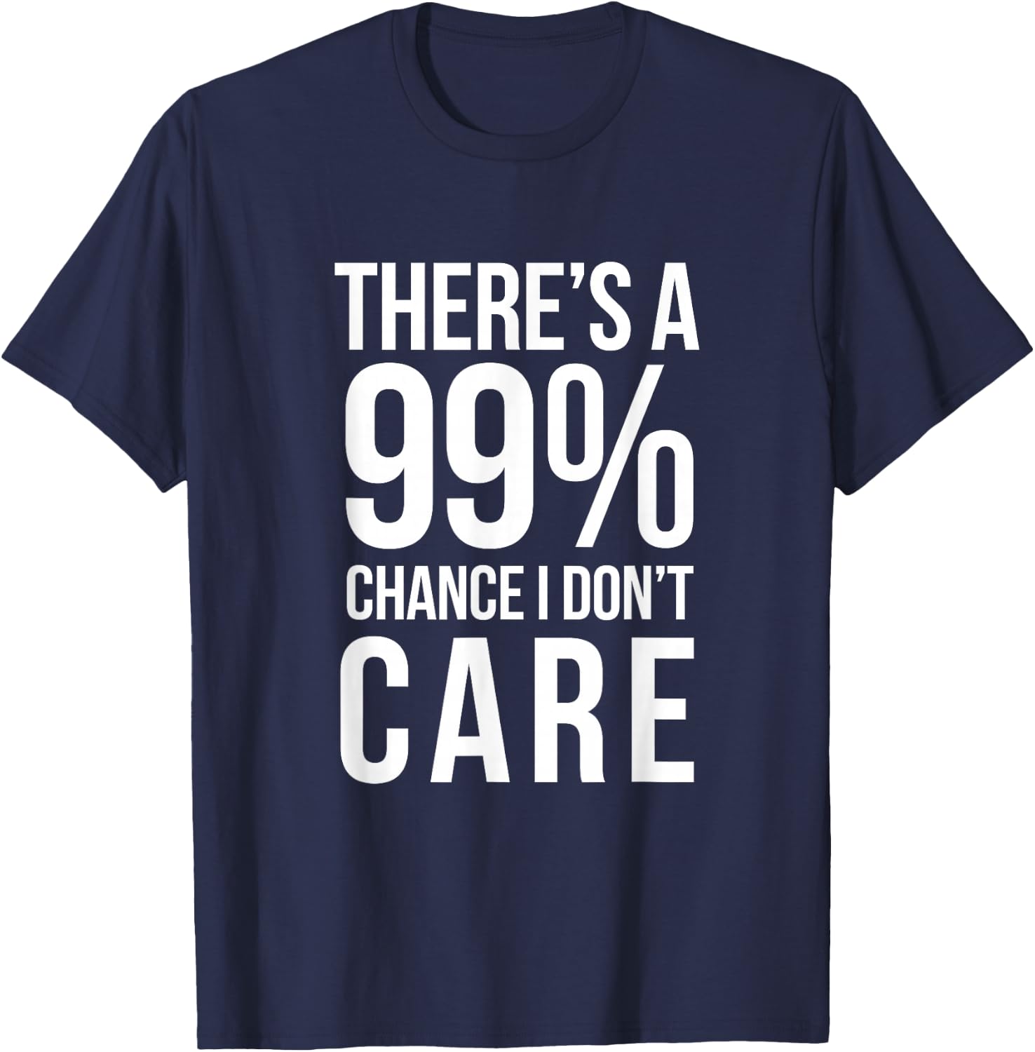THERE'S A 99% CHANCE I DON'T CARE Humor Sarcastic T-Shirt - T-Shirt | Navy