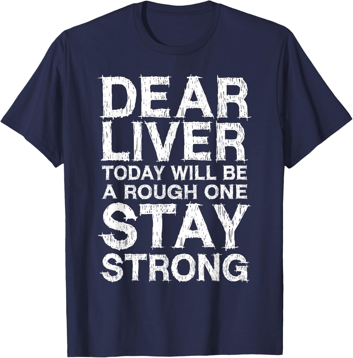 Dear Liver Today Will Be A Rough One Stay Strong Shirt Funny T-Shirt - T-Shirt | Navy