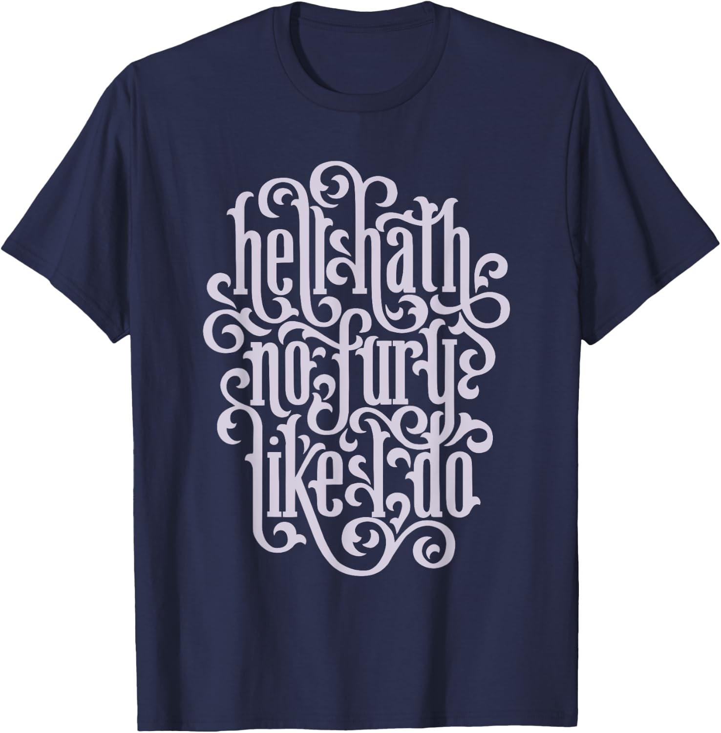 Hell Hath No Fury Like I Do Feminist Quote T-Shirt - T-Shirt | Navy