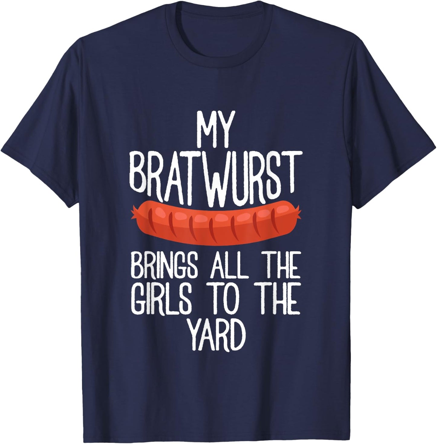 My Bratwurst Brings All The Girls To The Yard Sausage Gift T-Shirt - T-Shirt | Navy