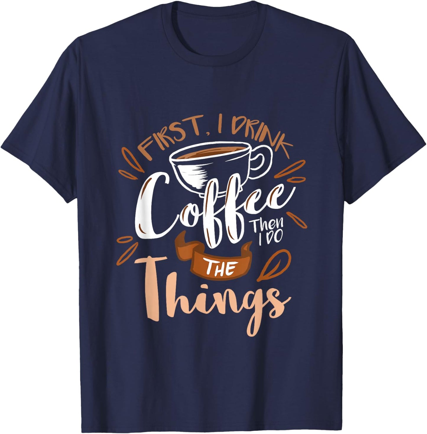 First I Drink The Coffee Then I Do The Things Barista T-Shirt - T-Shirt | Navy