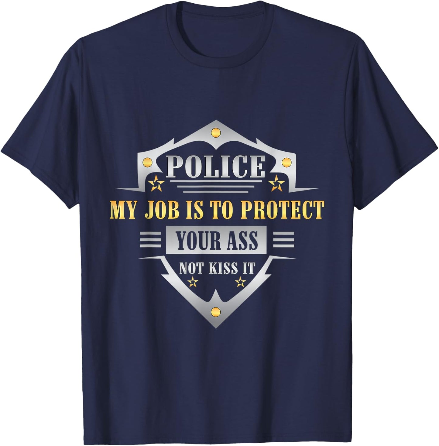 Police My Job Is To Protect Your Ass Not Kiss It T-Shirt - T-Shirt | Navy