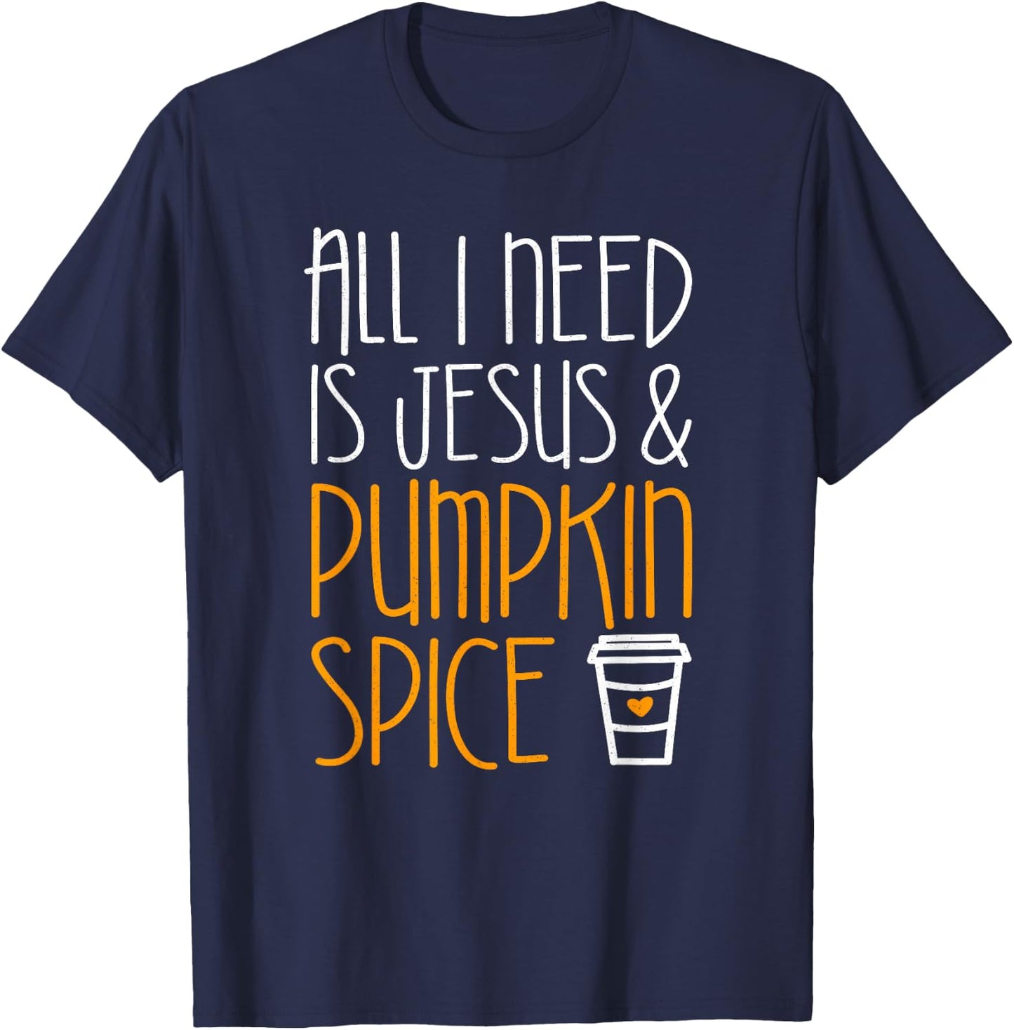 All I Need Is Jesus And Pumpkin Spice Shirt Fall Season T-Shirt - T-Shirt | Navy