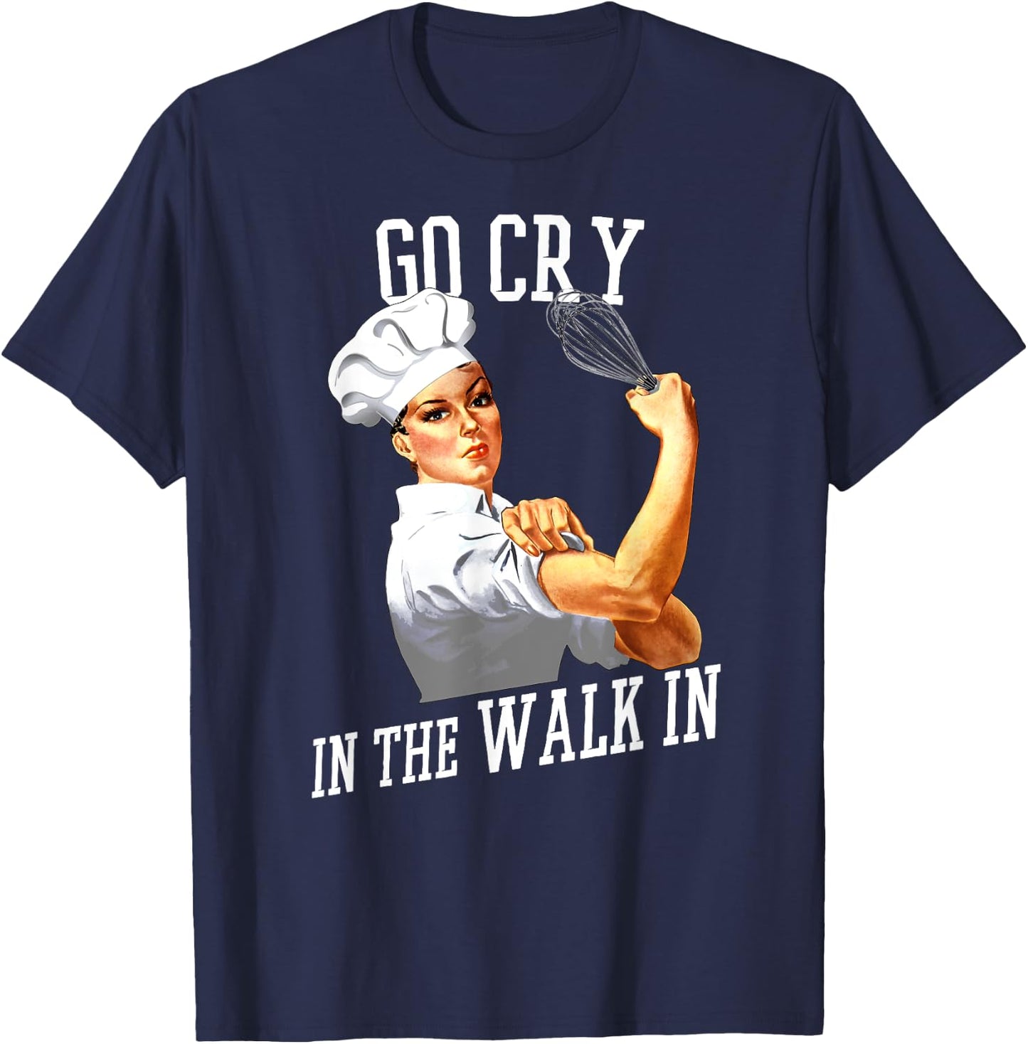 Retro Rosie Riveter Go Cry In The Walk In Funny Chef T-Shirt - T-Shirt | Navy