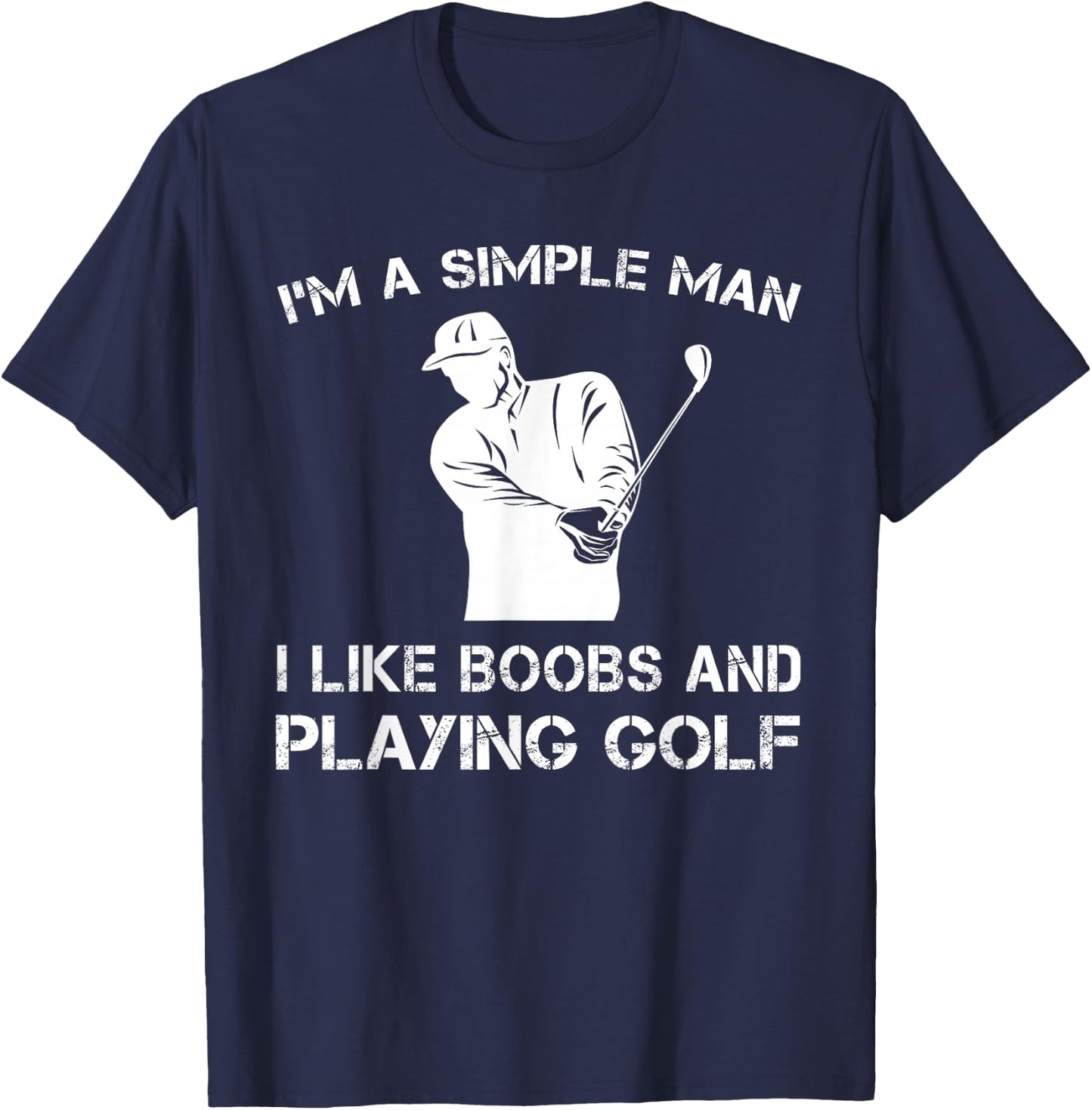 I'm a Simple Man I Like Boobs and Playing Golf T Shirts T-Shirt - T-Shirt | Navy
