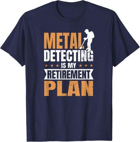 Metal Detecting Design Is My Retirement Plan Gift T-Shirt - T-Shirt | Navy
