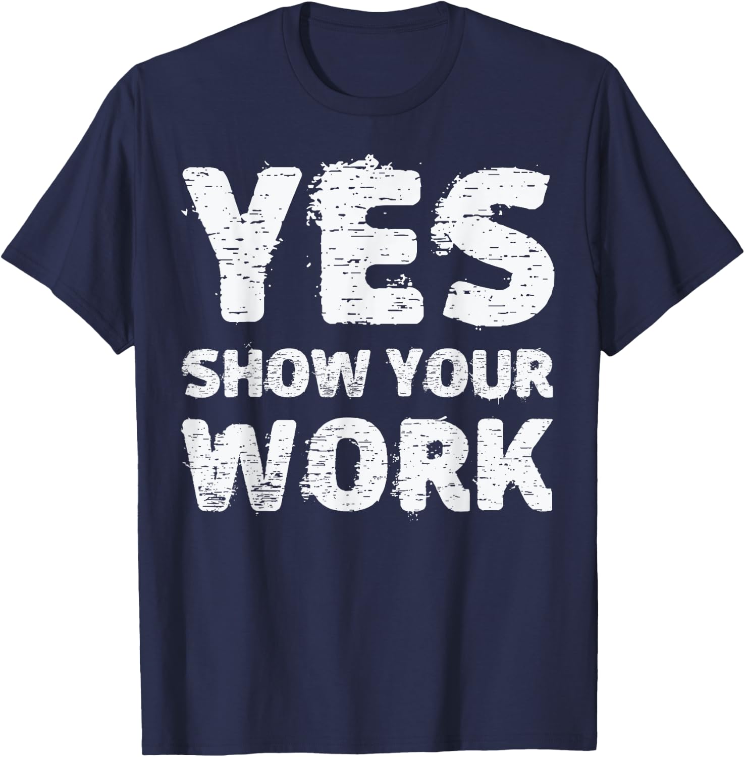 Yes Show Your Work Gteat Testing Math Teacher Gift T-Shirt - T-Shirt | Navy
