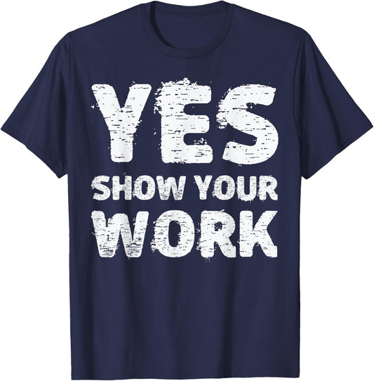 Yes Show Your Work Gteat Testing Math Teacher Gift T-Shirt - T-Shirt | Navy