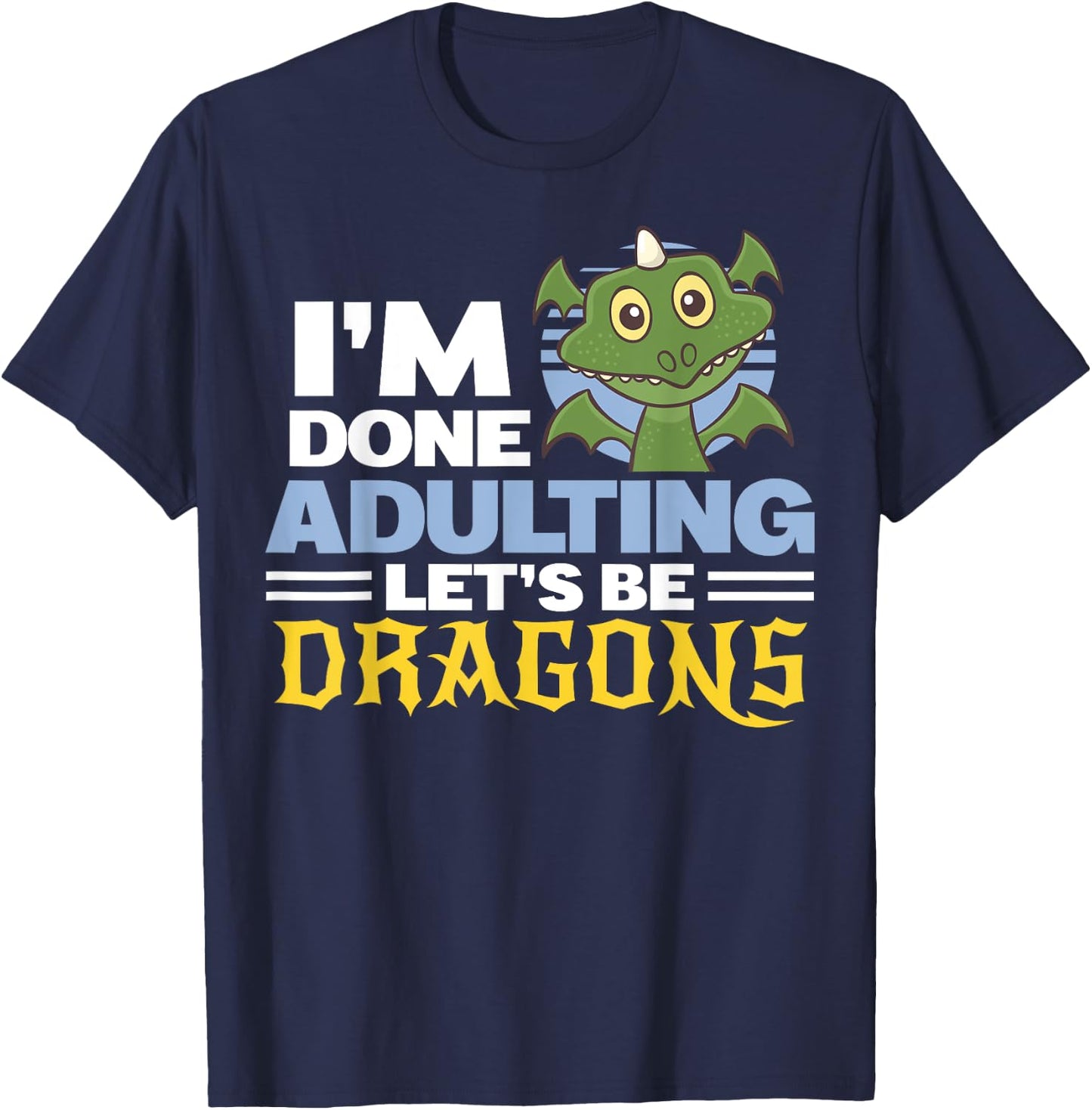Funny Dragon Lover I'm Done Adulting Gift Shirt Dragons T-Shirt - T-Shirt | Navy