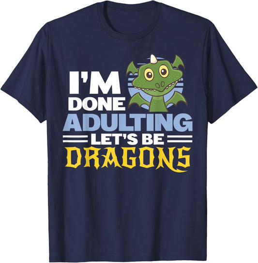 Funny Dragon Lover I'm Done Adulting Gift Shirt Dragons T-Shirt - T-Shirt | Navy