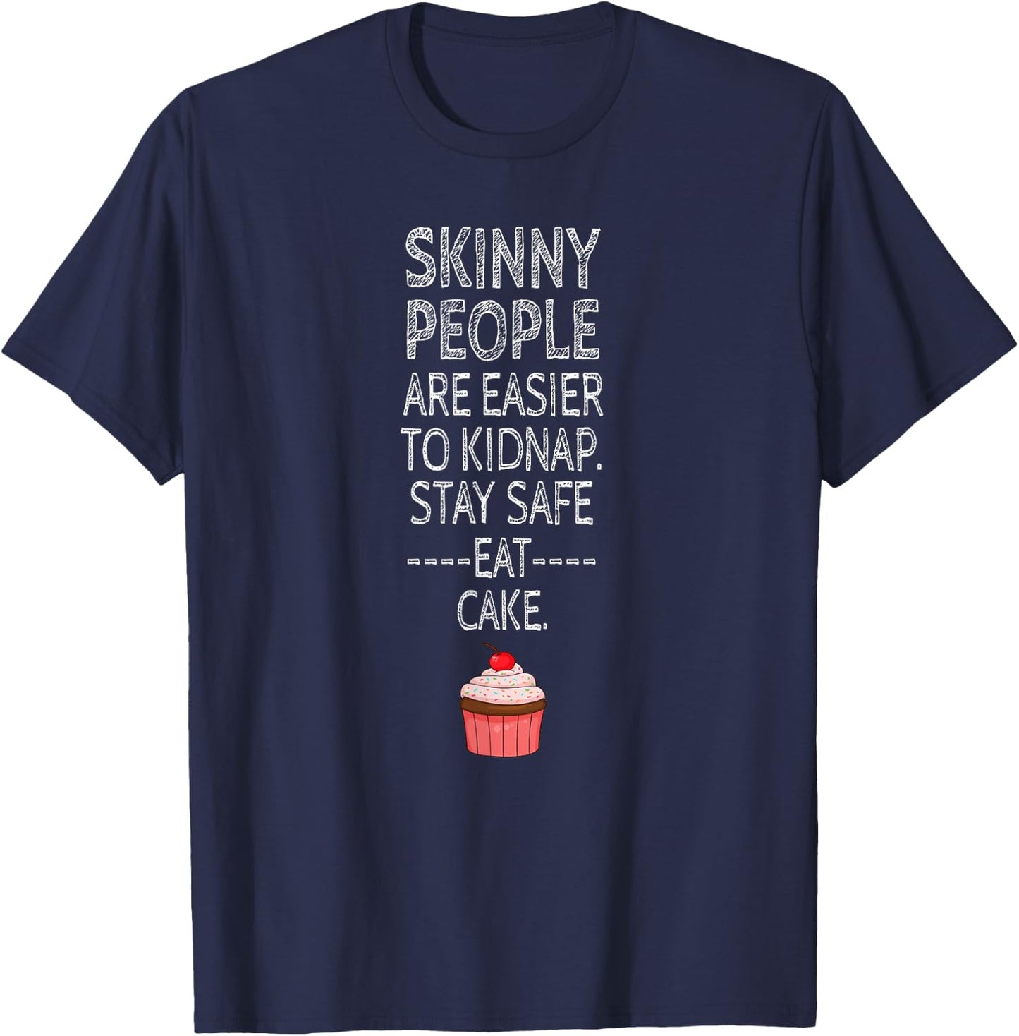 Skinny People Are Easier To Kidnap, Stay Safe, Eat Cake T-Shirt - T-Shirt | Navy