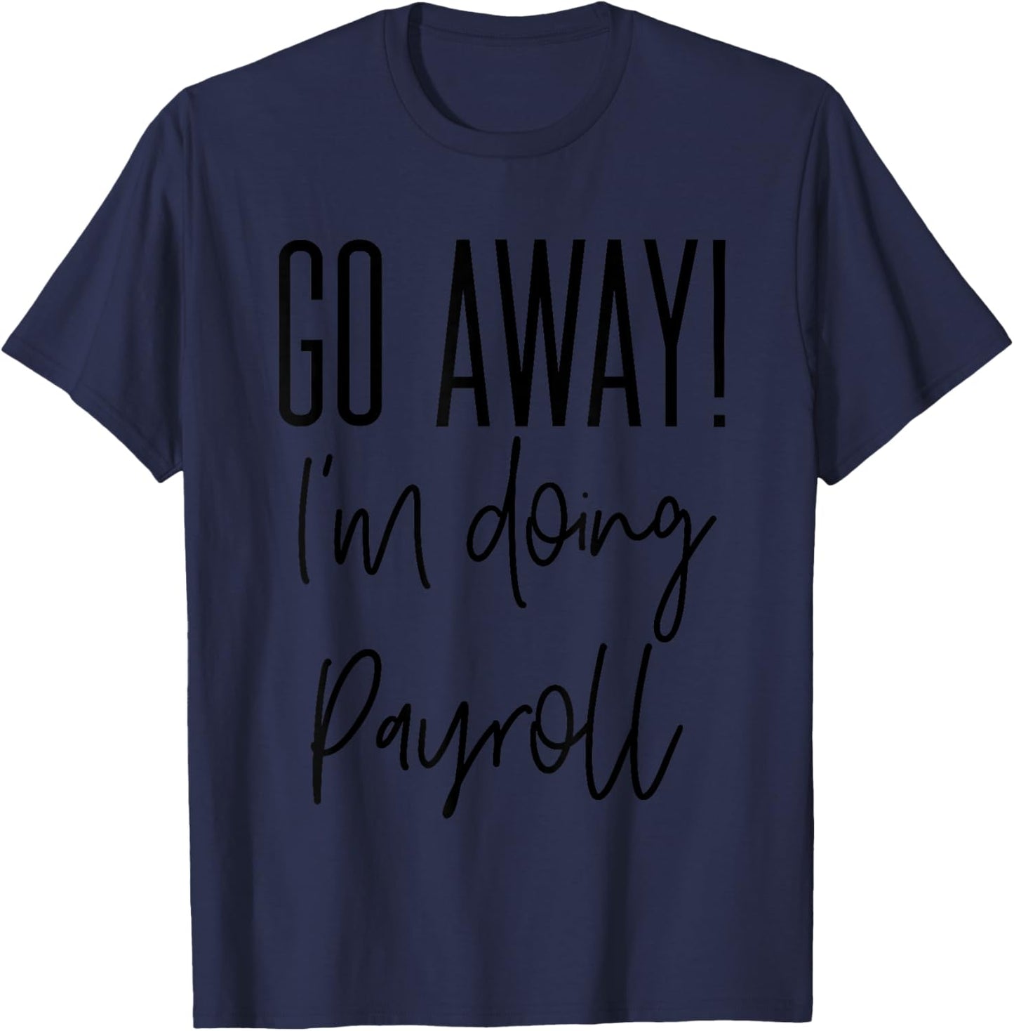 Go Away I'm Doing Payroll Team Appreciation Week Specialist T-Shirt - T-Shirt | Navy