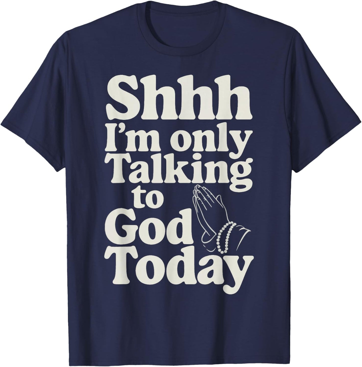 Shhh I'm Only Talking To God Today T-Shirt - T-Shirt | Navy