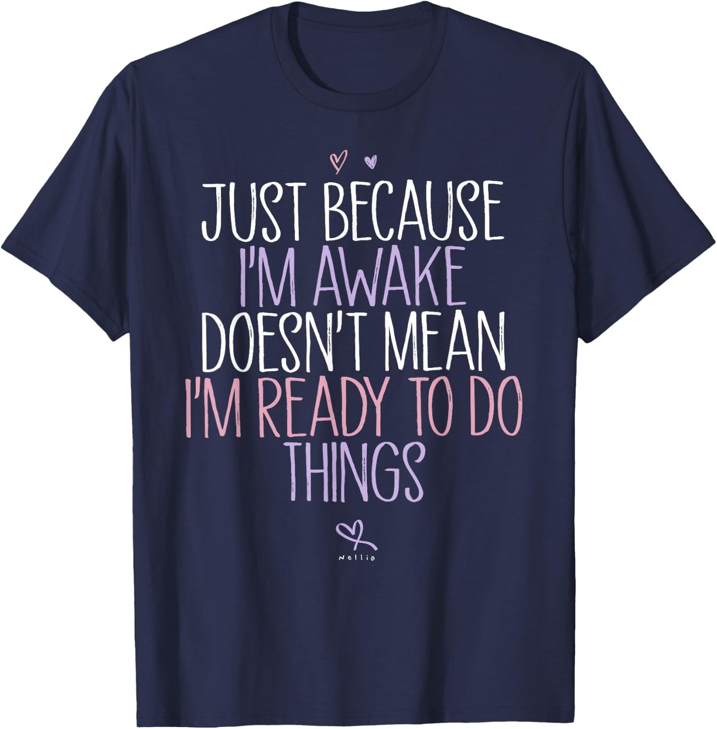 Just Because I'm awake Doesn't Mean I'm Ready to Do Things T-Shirt - T-Shirt | Navy