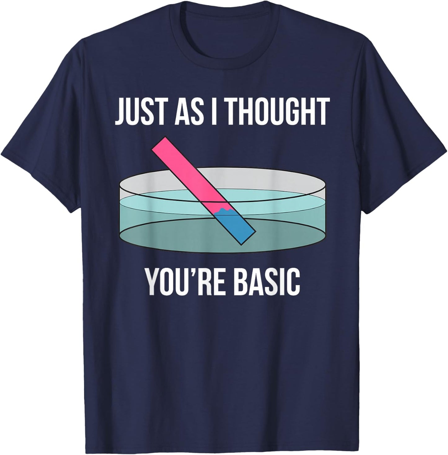 Just As I Thought You're Basic Funny PH Scale Science Pun T-Shirt - T-Shirt | Navy