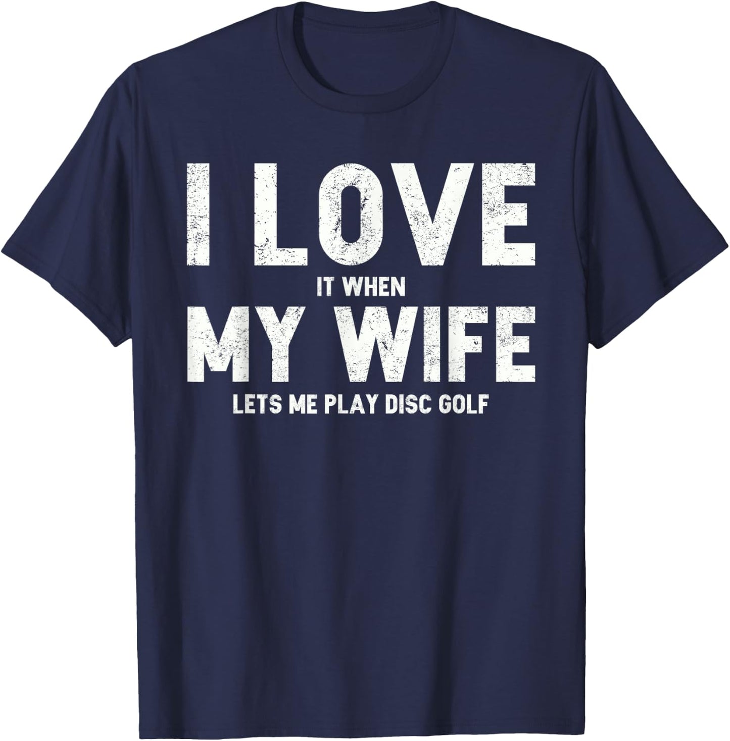 I Love it When My Wife Lets Me Play Disc Golf T-Shirt - T-Shirt | Navy