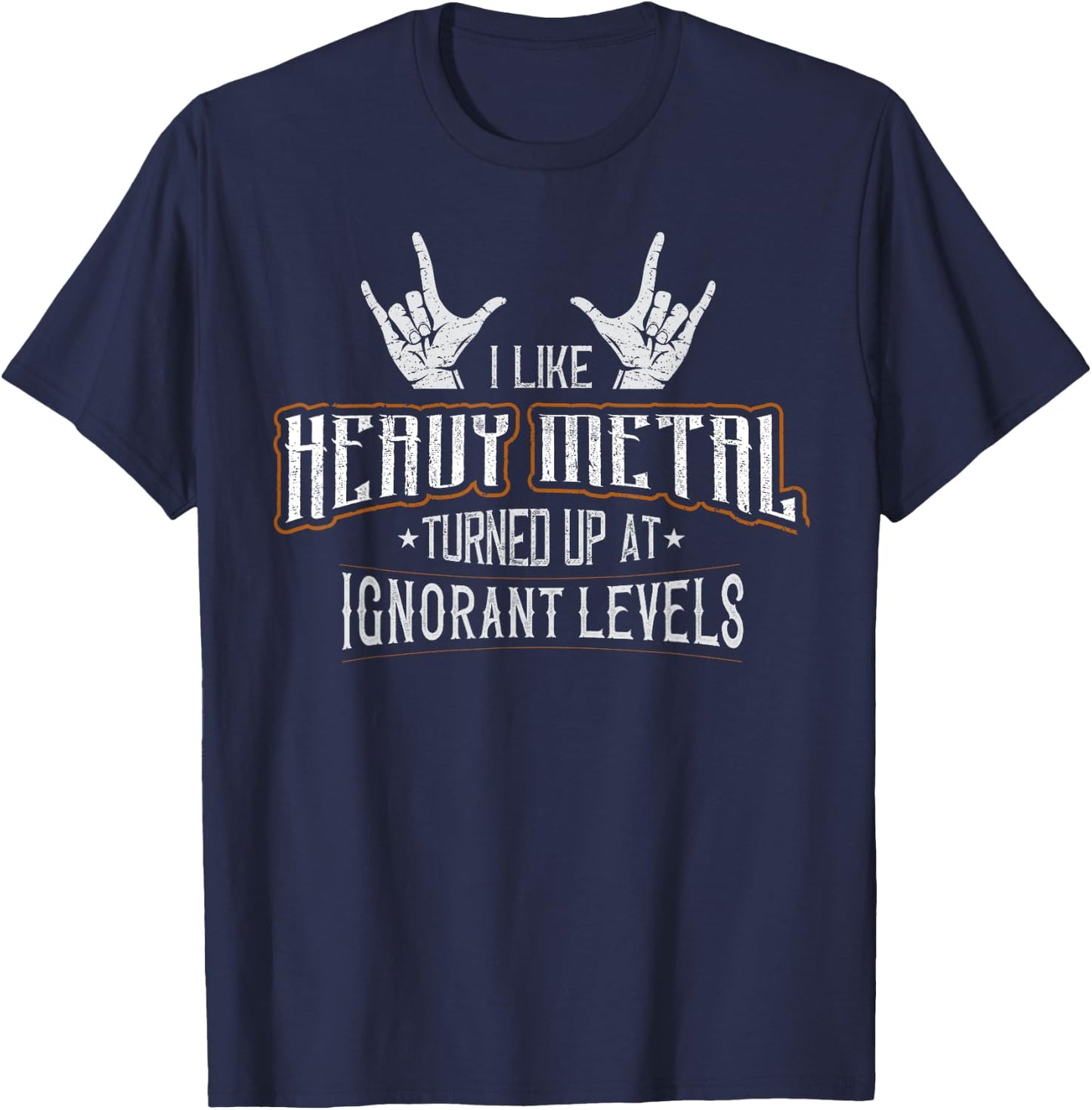 I Like Heavy Metal Turned Up At Ignorant Levels T-Shirt - T-Shirt | Navy