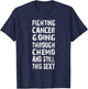 Cancer survivor fighting cancer going through chemo T-Shirt - T-Shirt | Navy