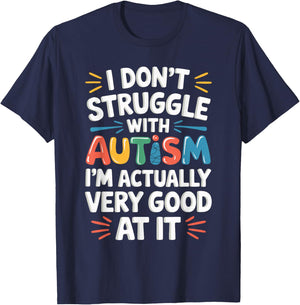 I Don't Struggle With Autism I'm Actually Very Good At It T-Shirt - T-Shirt | Navy