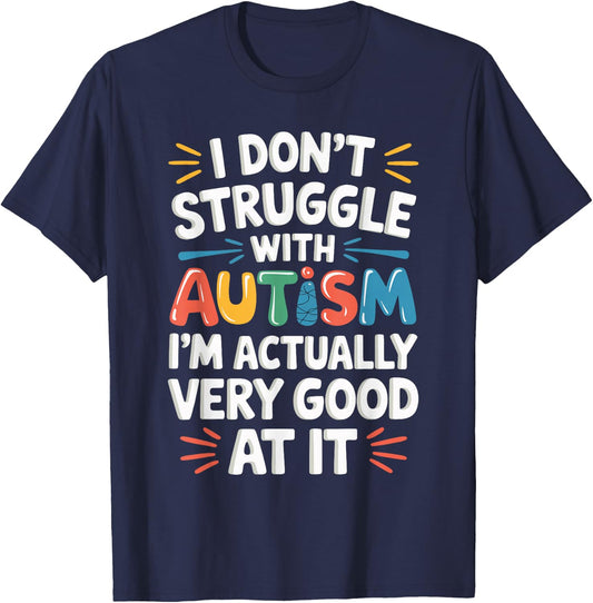 I Don't Struggle With Autism I'm Actually Very Good At It T-Shirt - T-Shirt | Navy