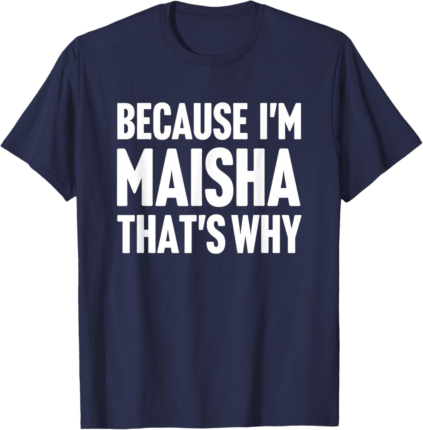 Because I'm Maisha That's Why Am Personalized Name T-Shirt - T-Shirt | Navy