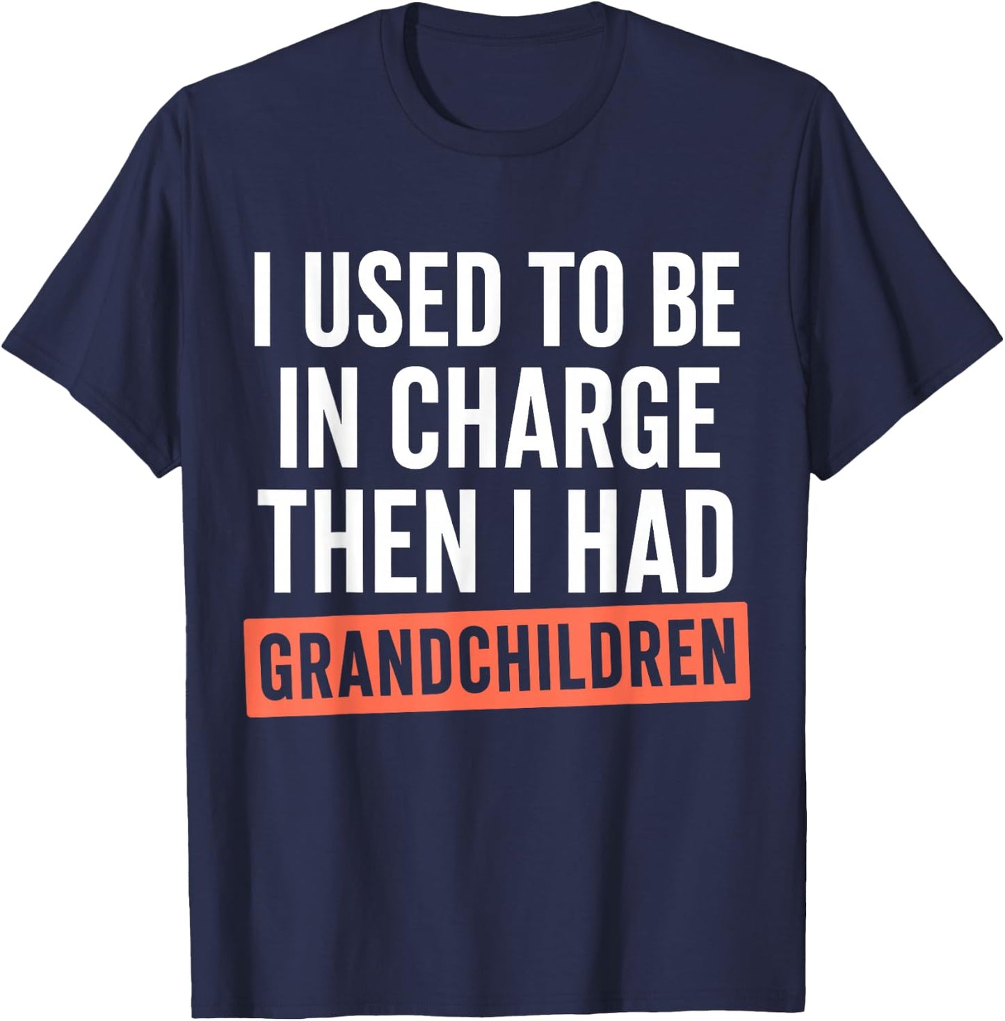 Funny I Used to Be in Charge Then I Had Grandchildren T-Shirt - T-Shirt | Navy