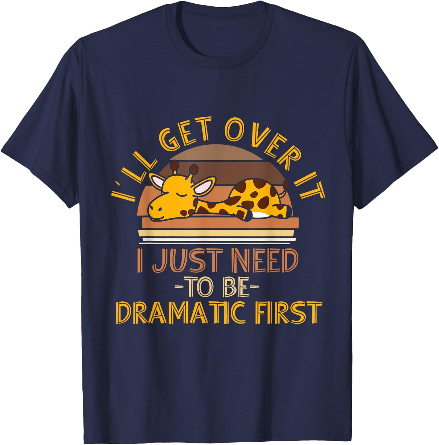 I'll Get Over It I Just Need To Be Dramatic First - Giraffe T-Shirt - T-Shirt | Navy