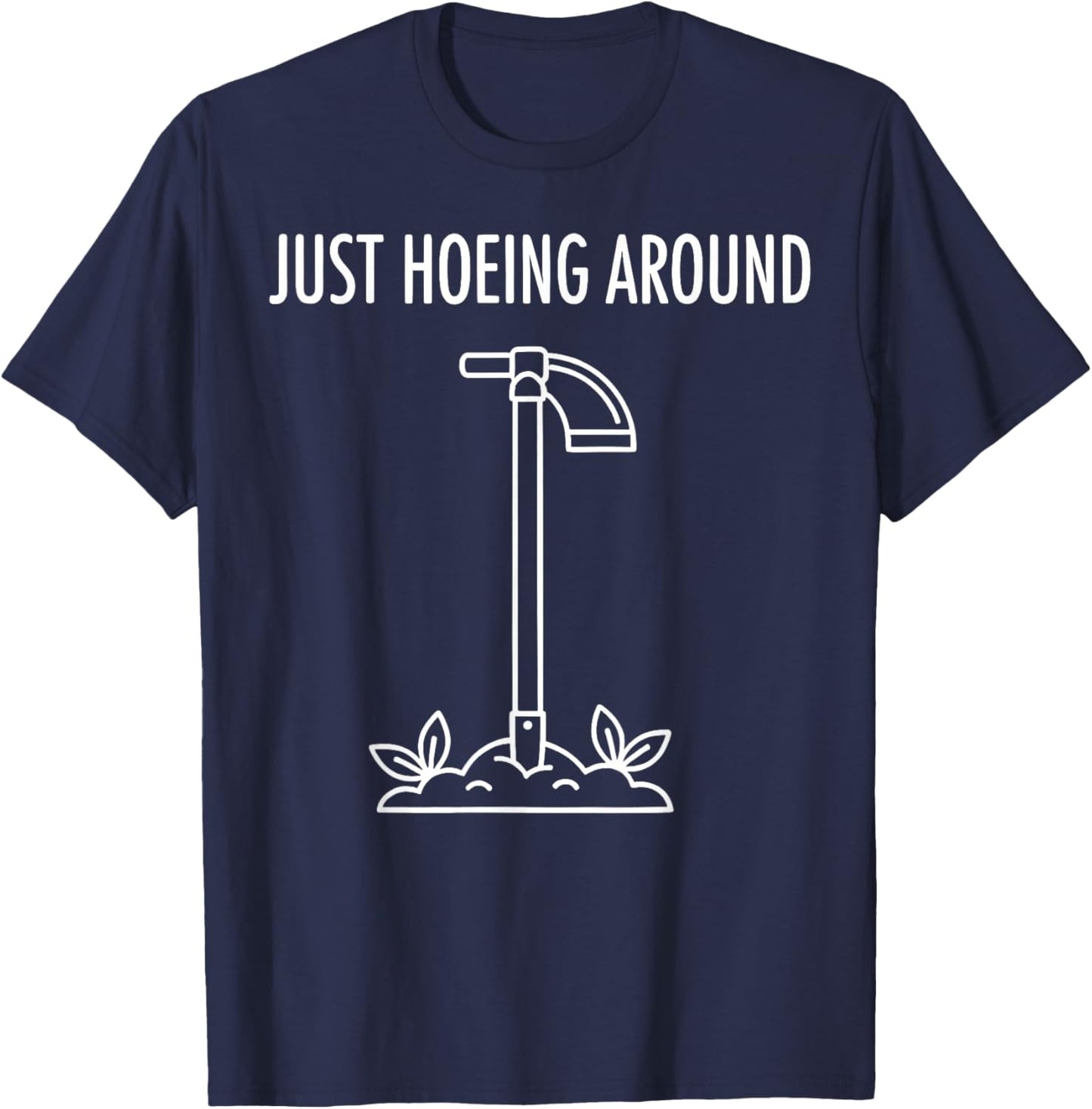 Gardening - Just Hoeing Around Garden Tool Pun T-Shirt - T-Shirt | Navy