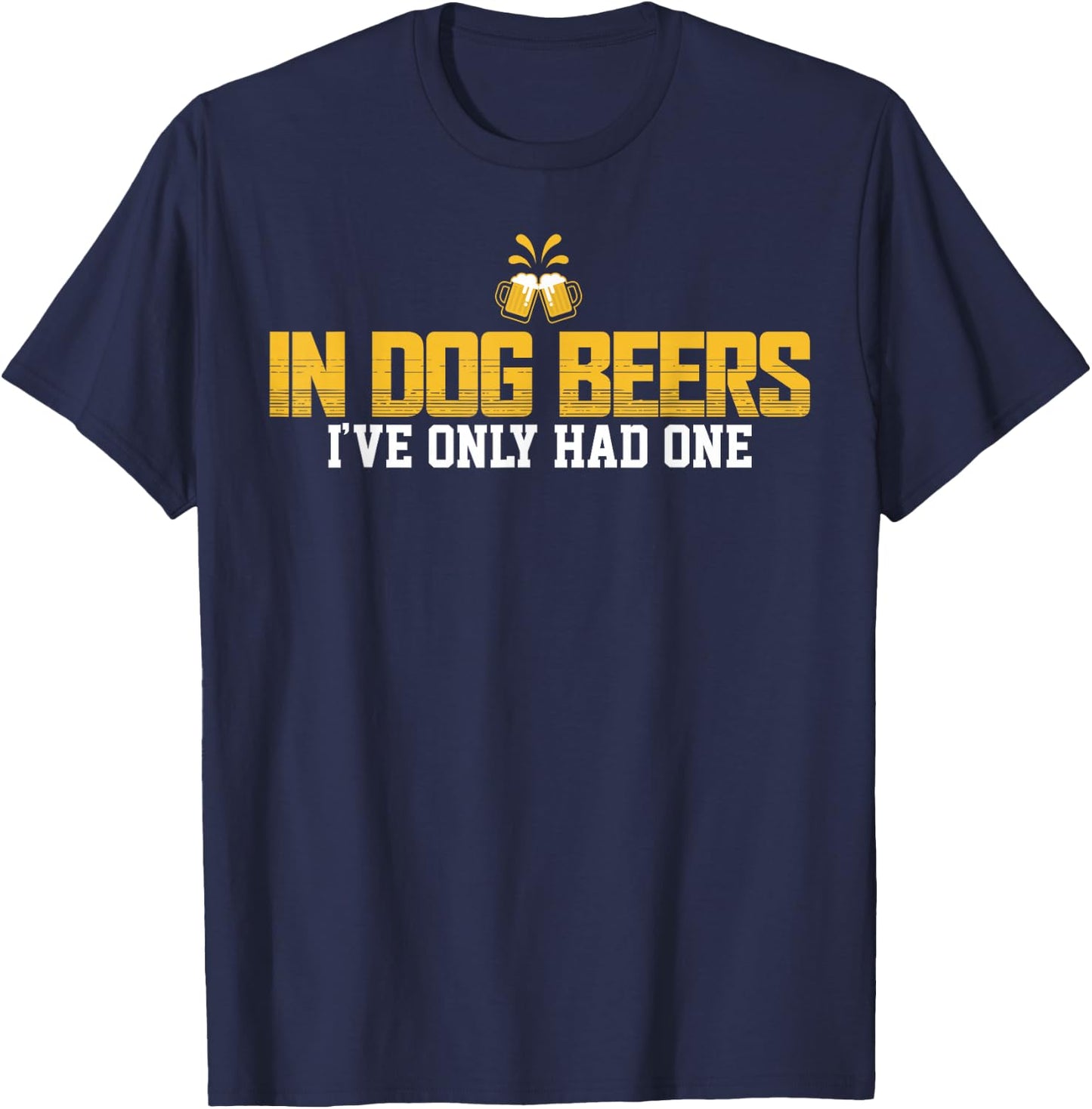 In Dog Beers I've Only Had One T-Shirt - T-Shirt | Navy