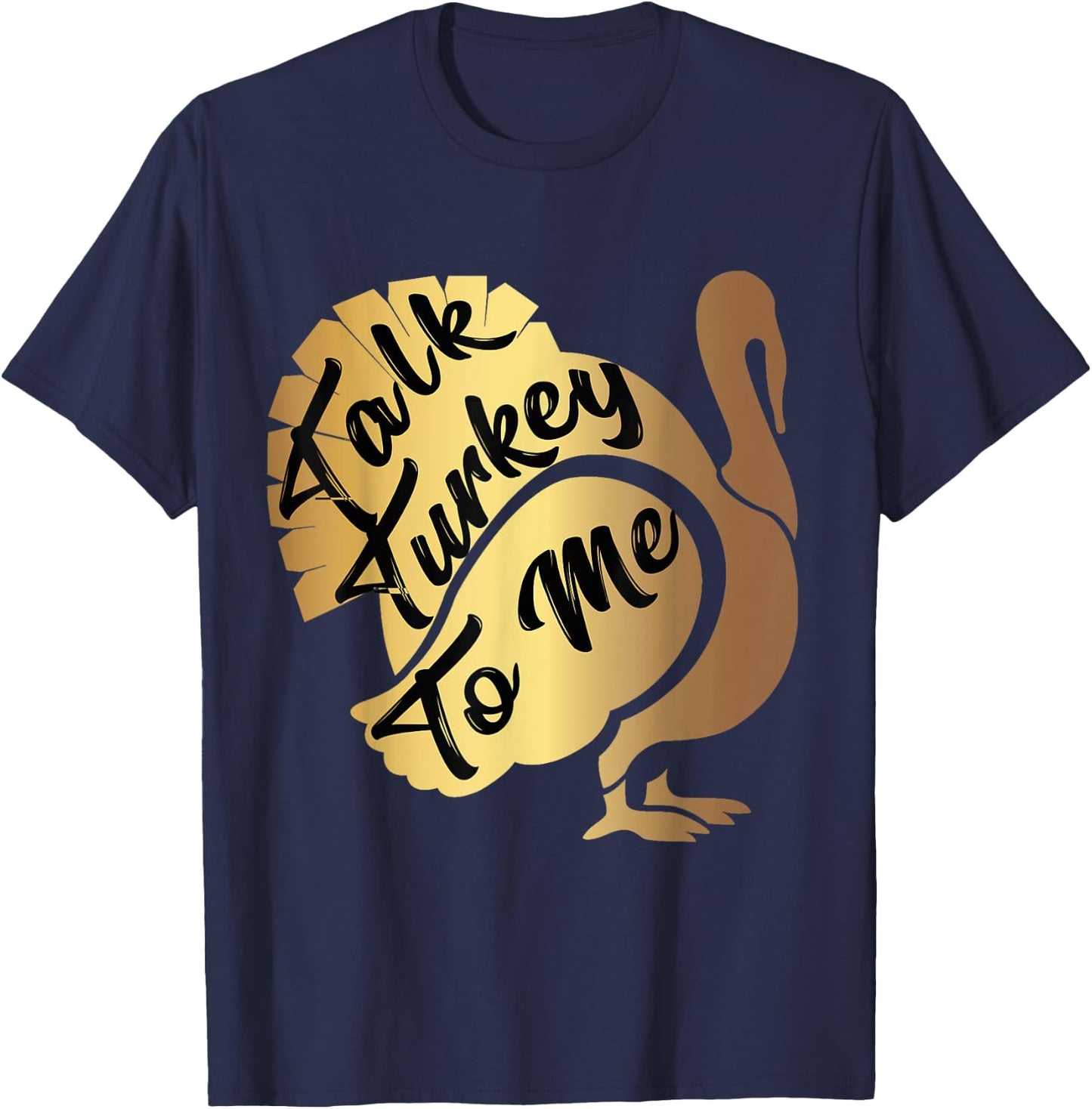 Talk Turkey To Me Thanksgiving Funny Gold Turkey T-Shirt - T-Shirt | Navy
