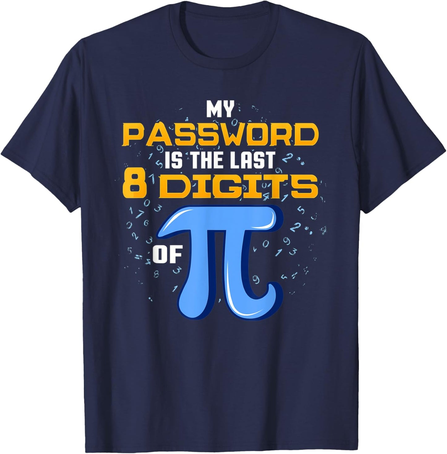 My Password Is The Last 8 Digits Of Pi T Shirt Math IT Gift T-Shirt - T-Shirt | Navy