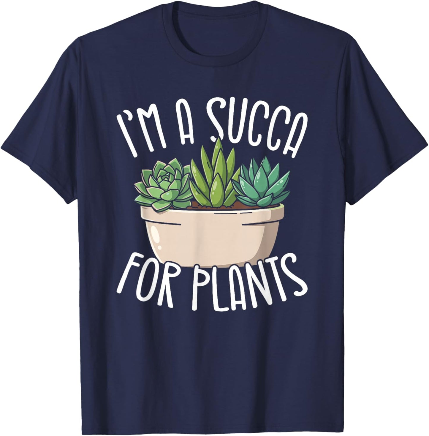 Im A Succa for Plants Funny Succulent Lover T-Shirt - T-Shirt | Navy