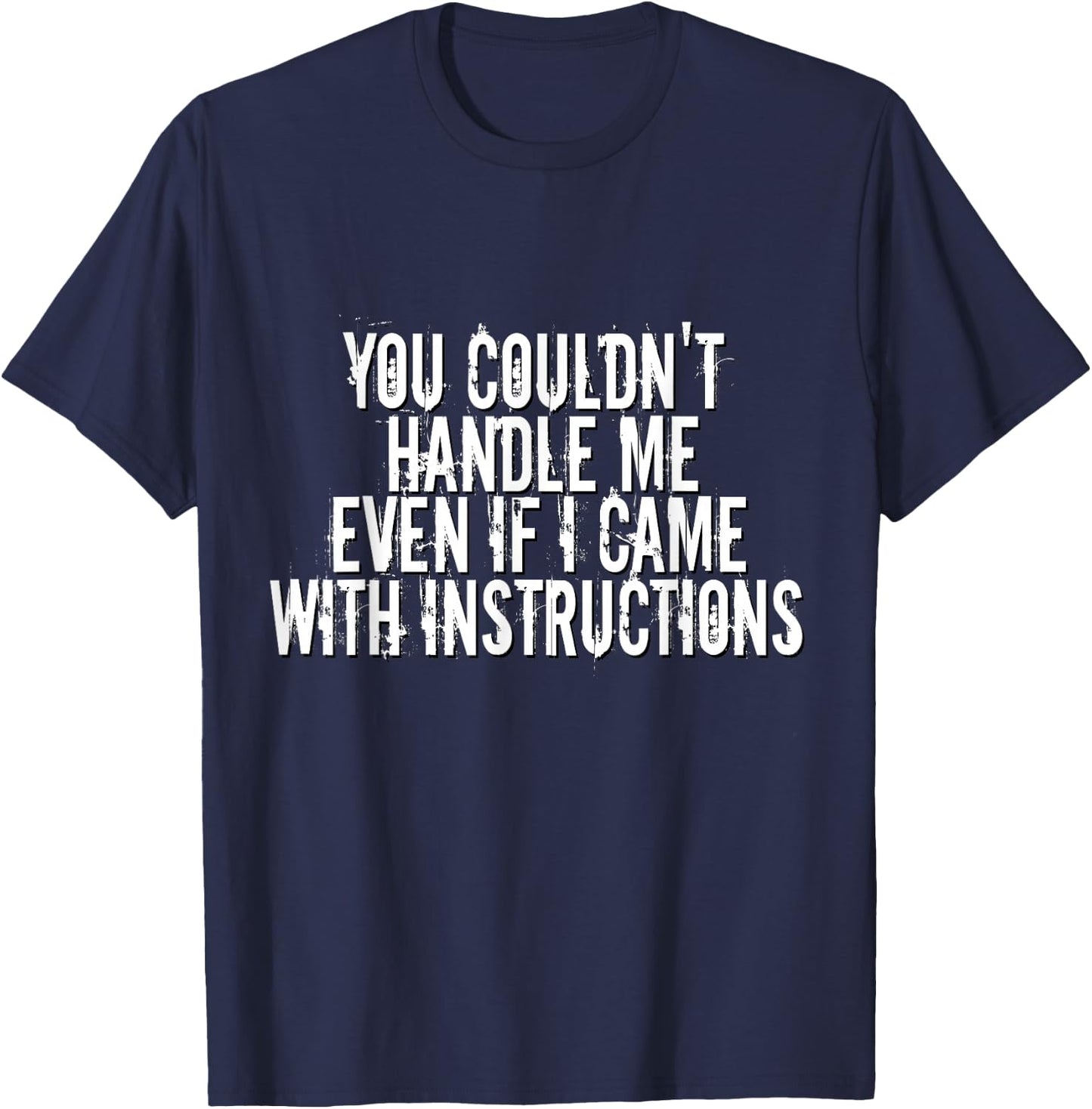 You Couldn't Handle Me If I Came With Instructions Shirt Fun T-Shirt - T-Shirt | Navy