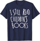 I Still Read Childrens Books - Book Nerd Gift T-Shirt - T-Shirt | Navy