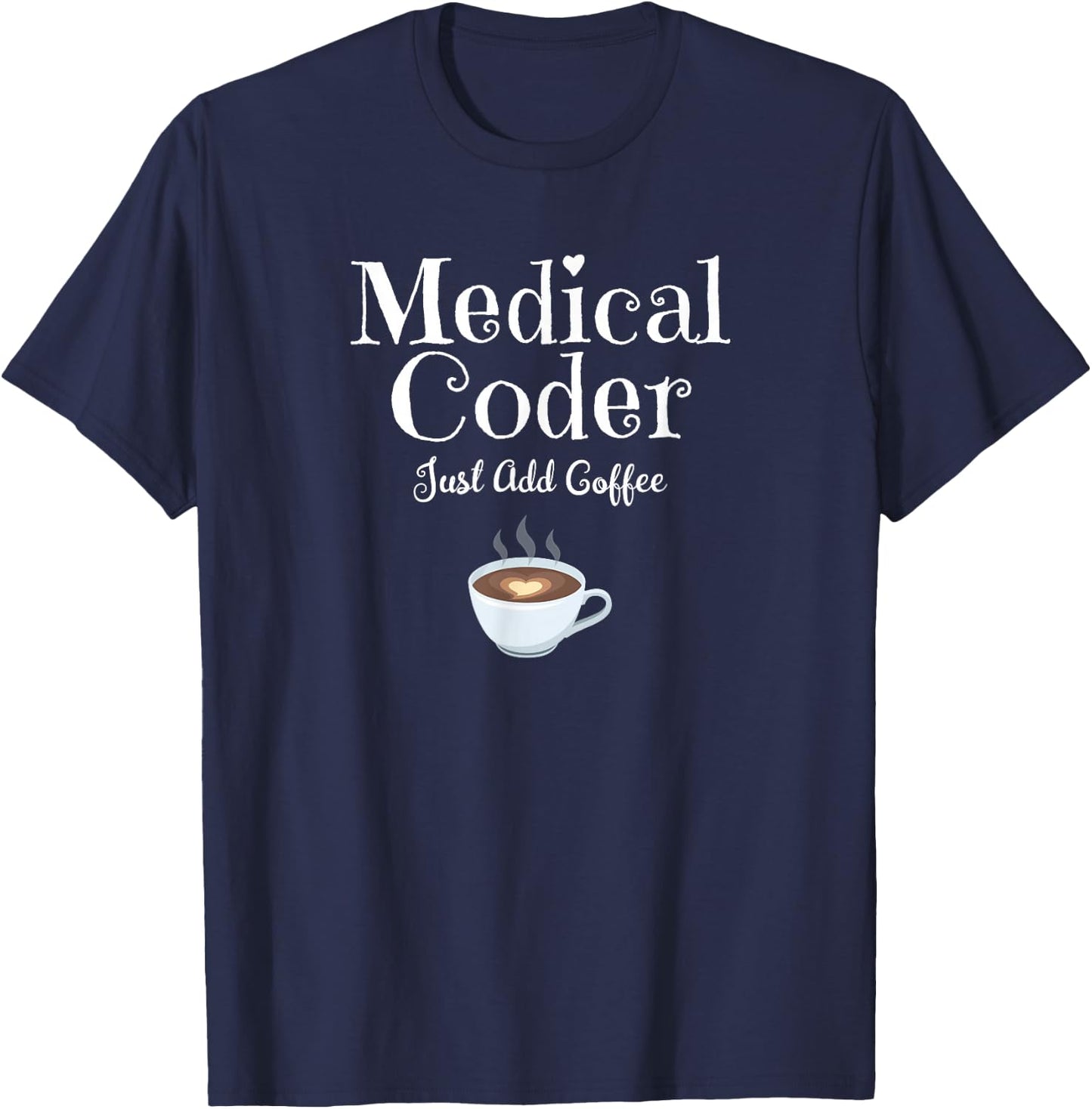 Medical Coder Just Add Coffee Quote T-Shirt - T-Shirt | Navy