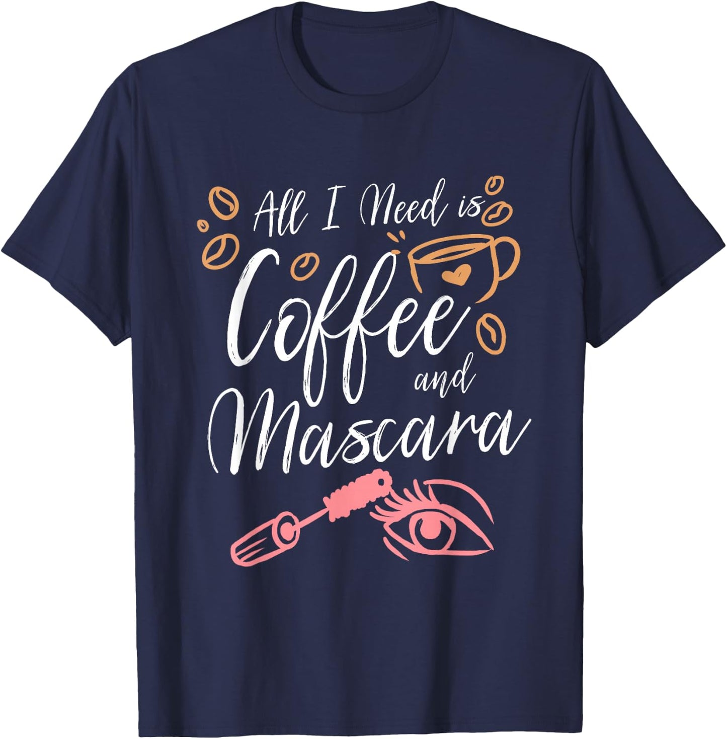 All I Need Is Coffee And Mascara T-Shirt - T-Shirt | Navy