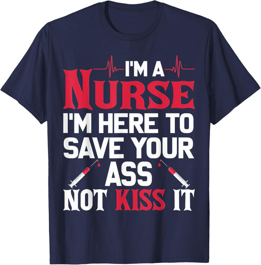 I'm A Nurse I'm Here To Save Your Ass Nursing Shirt T-Shirt - T-Shirt | Navy