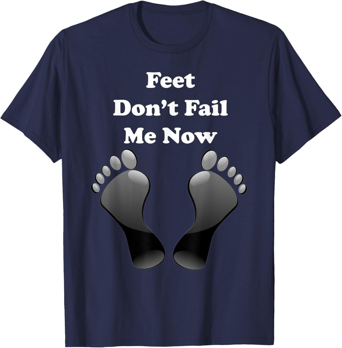 Feet Don't Fail Me Now Funny, Motivational T Shirt T-Shirt - T-Shirt | Navy