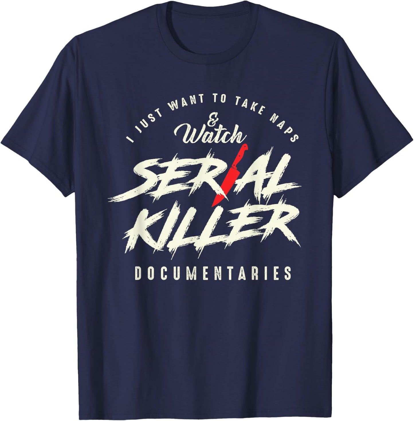 Take Naps and Watch Serial Killer Documentaries T-Shirt - T-Shirt | Navy