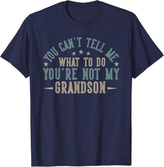 You Can't Tell Me What to Do You're Not My Grandson T-Shirt - T-Shirt | Navy