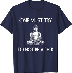 Buddha One Must Try Not To Be A Dick Meditation T Shirt T-Shirt - T-Shirt | Navy