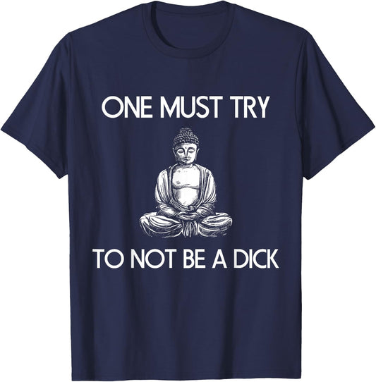 Buddha One Must Try Not To Be A Dick Meditation T Shirt T-Shirt - T-Shirt | Navy