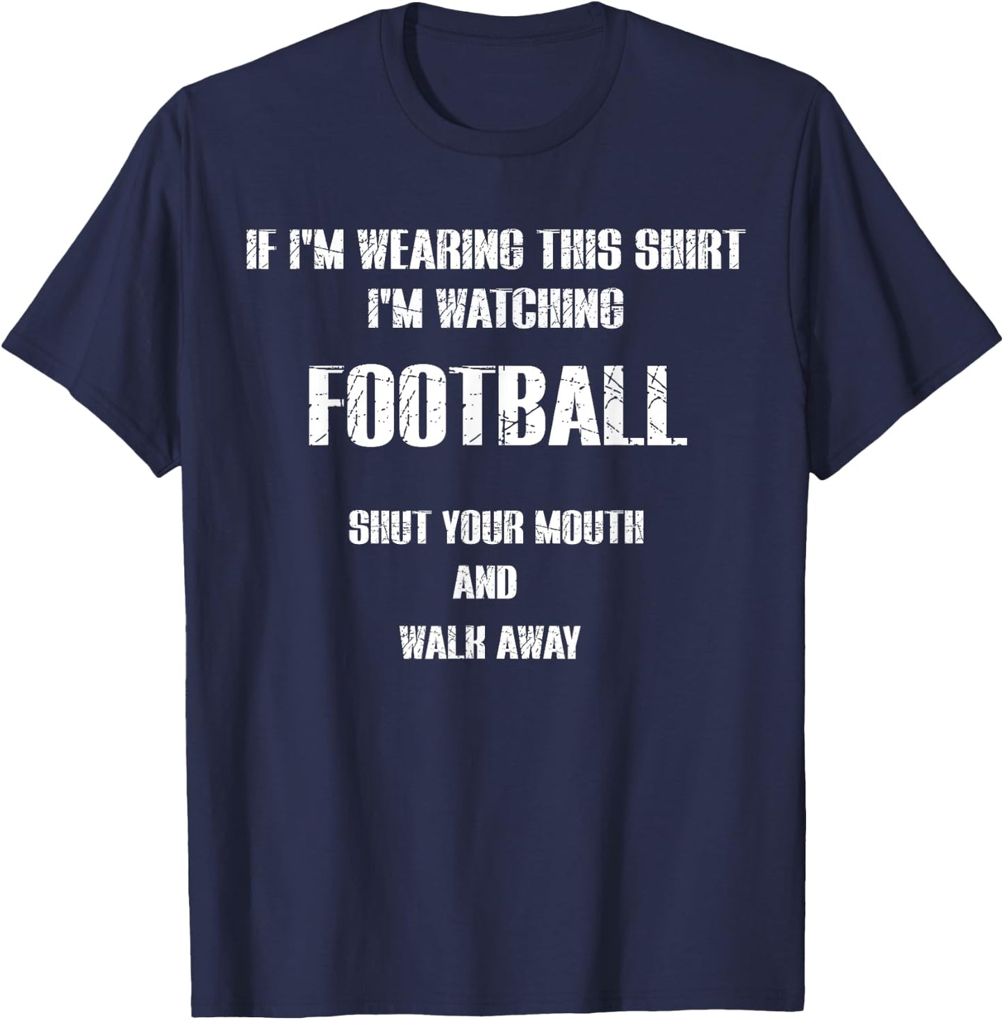 I'm watching FOOTBALL shut your mouth and walk away T-Shirt - T-Shirt | Navy