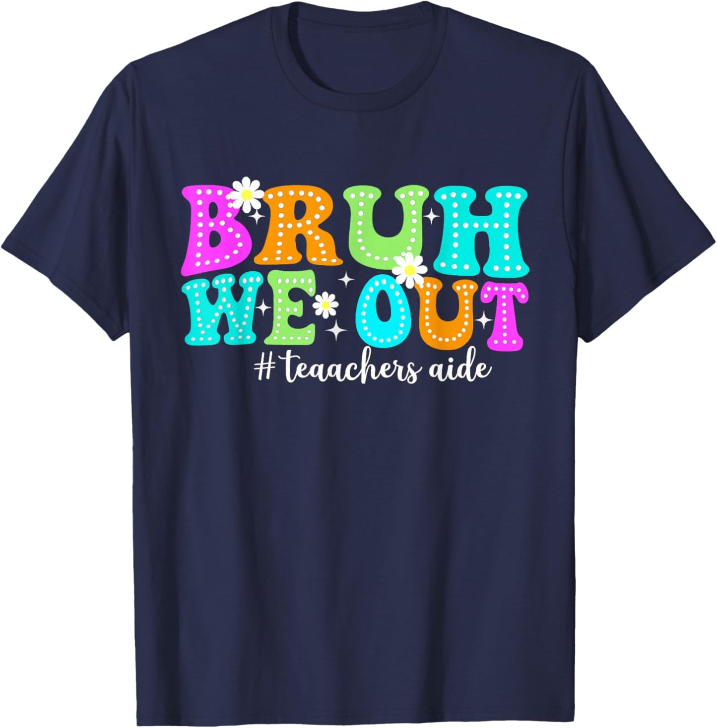 Bruh We Out Teacher Aides Happy Last Day Of School T-Shirt - T-Shirt | Navy