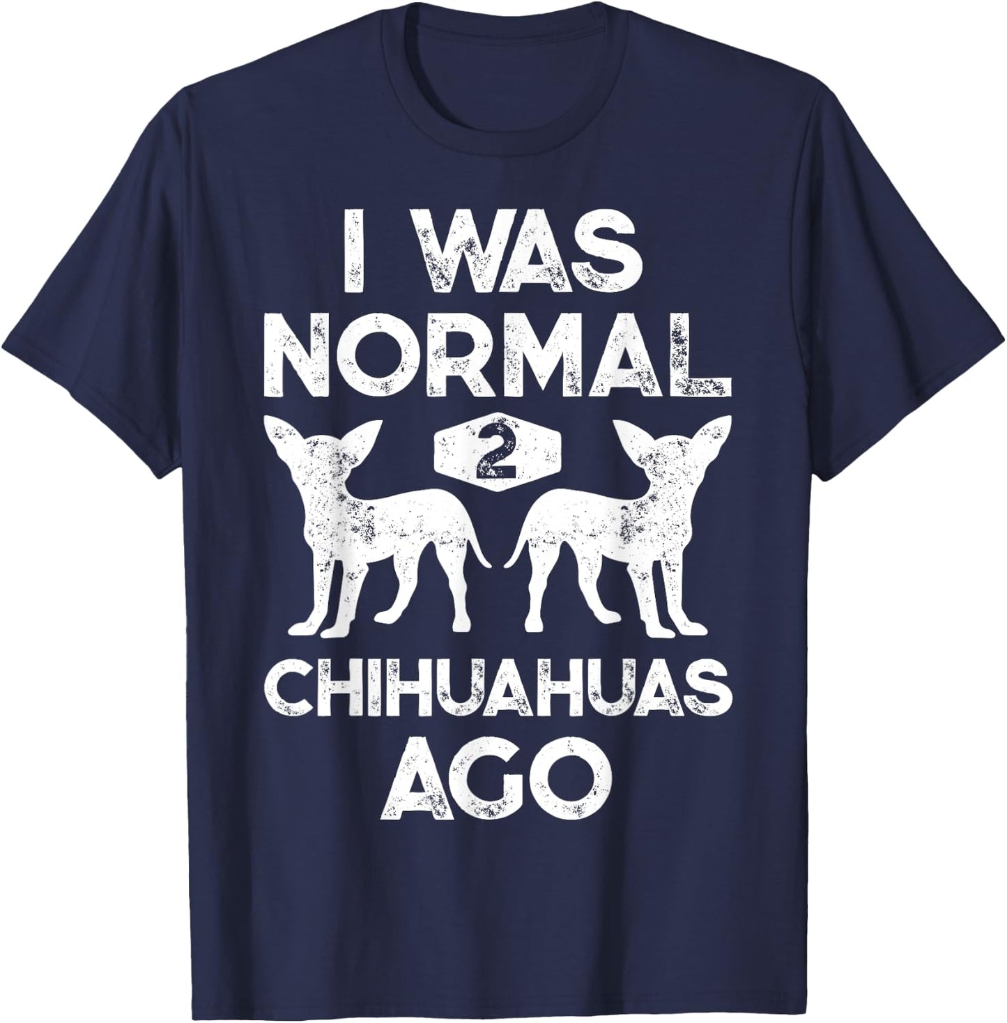 I Was Normal 2 Chihuahuas Ago Funny Dog Lover Men Women Cute T-Shirt - T-Shirt | Navy
