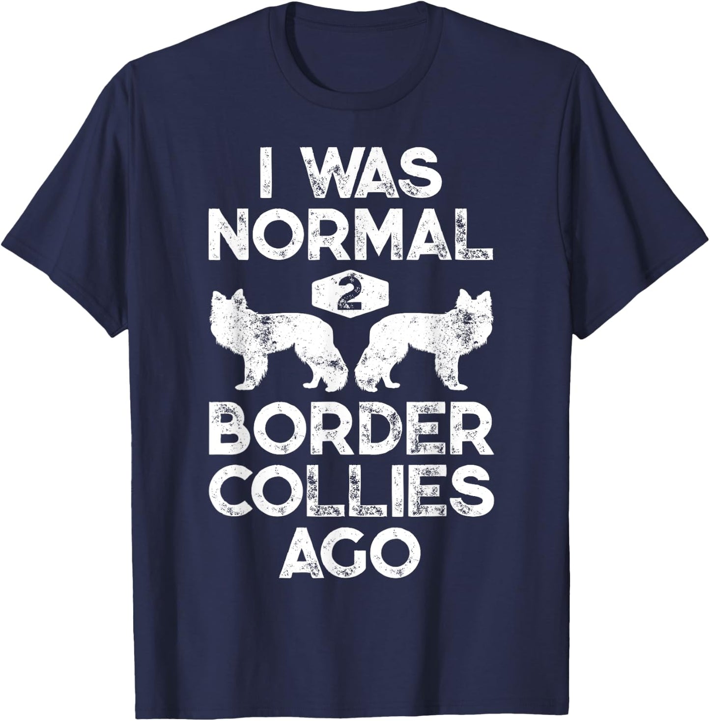 I Was Normal 2 Border Collies Ago Funny Dog Lover Gifts Men T-Shirt - T-Shirt | Navy