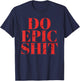 Do Epic Shit Shirt Funny Motivation Quote Entrepreneur T-Shirt - T-Shirt | Navy